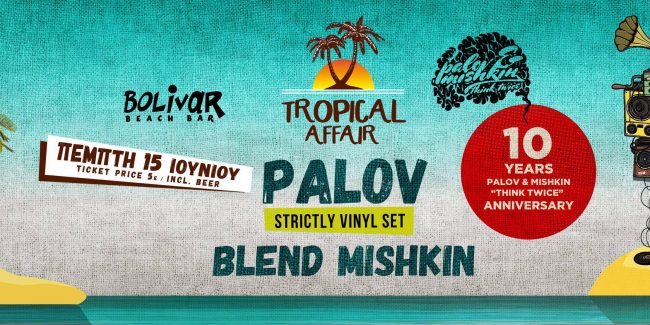 Tropical Affair Ι Palov Ι Blend Mishκin I Thu 15 June I Bolivar Palov & Mishkin