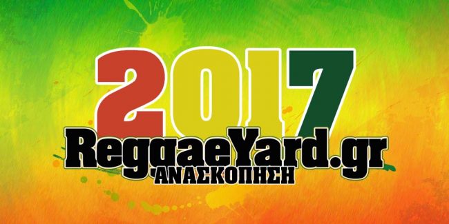 Ανασκόπηση 2017 από το ReggaeYard.gr!
